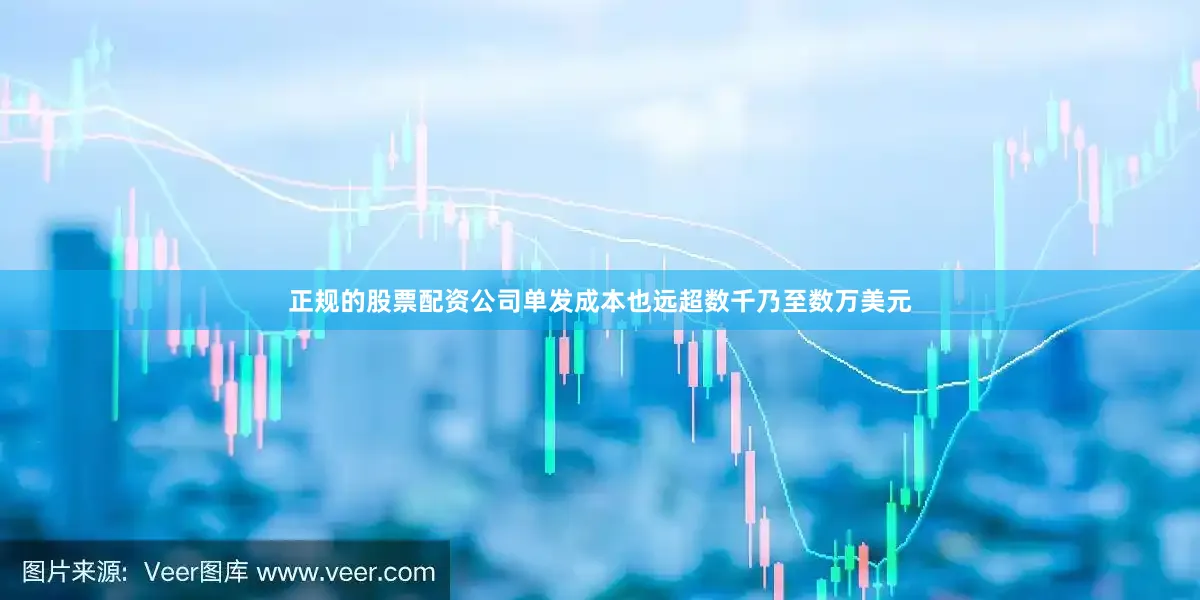 正规的股票配资公司单发成本也远超数千乃至数万美元